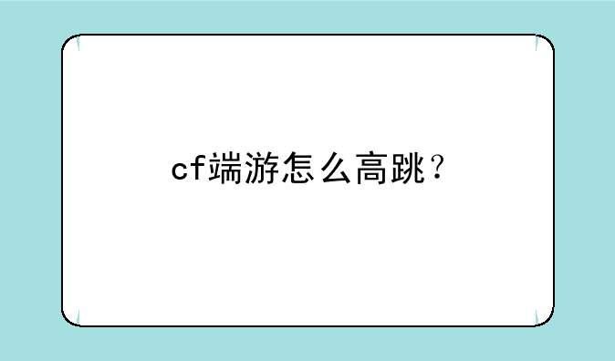 cf端游怎么高跳？