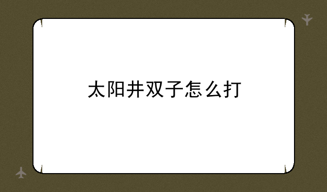太阳井双子怎么打