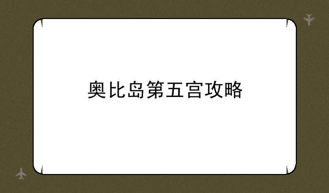 奥比岛第五宫攻略