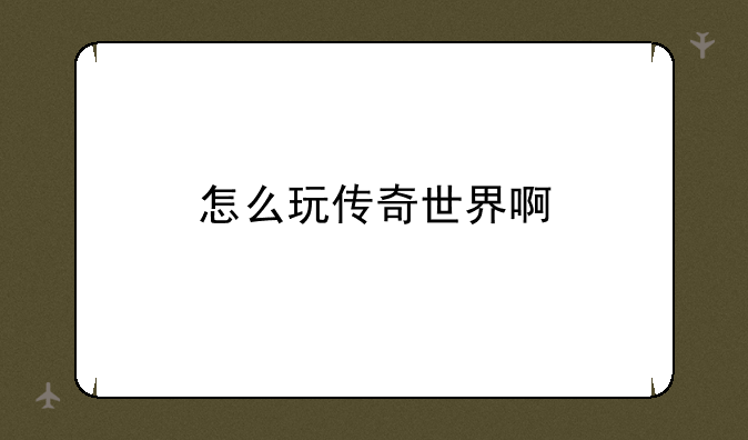 怎么玩传奇世界啊