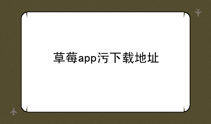 草莓app污下载地址