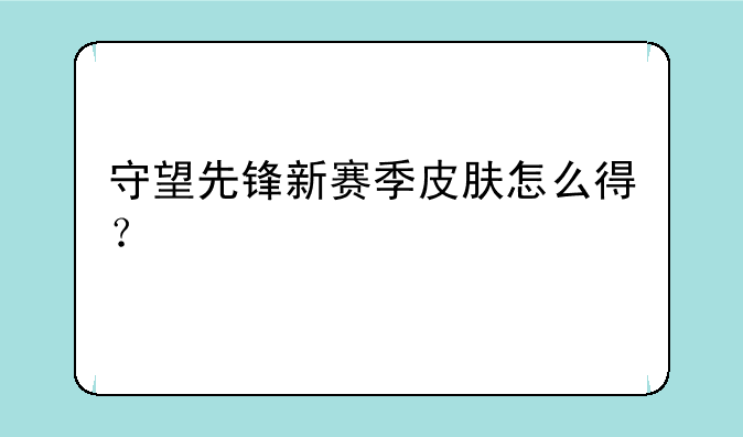 守望先锋新赛季皮肤怎么得？