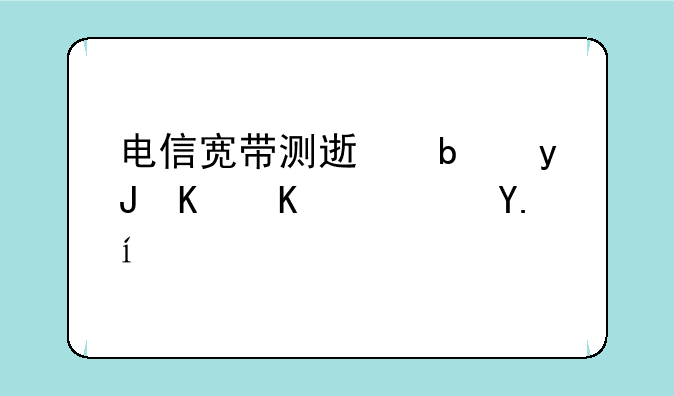 电信宽带测速是用什么软件？