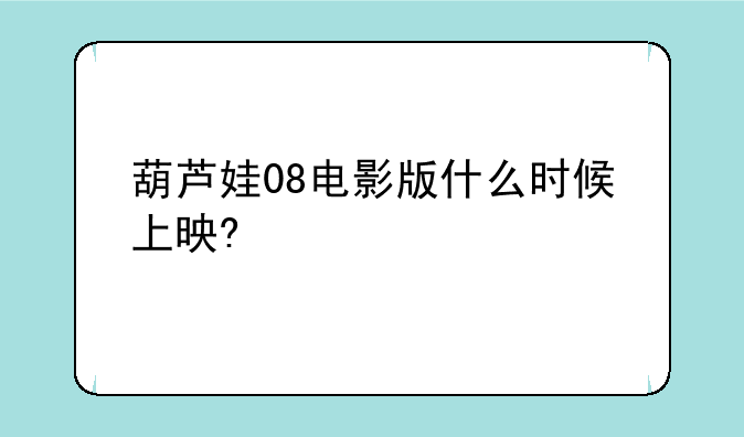 葫芦娃08电影版什么时候上映?