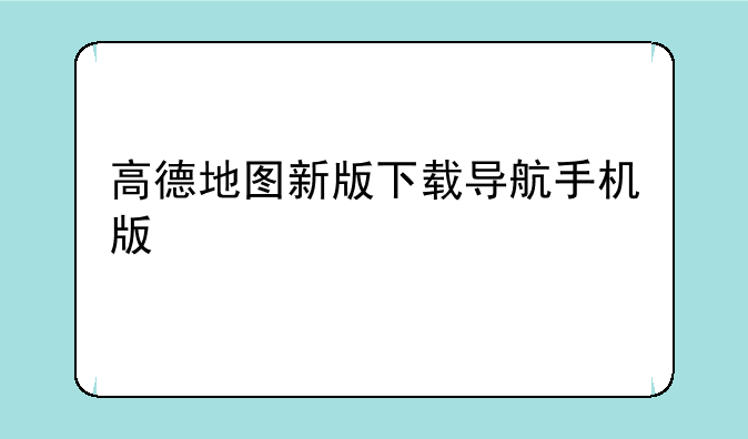 高德地图新版下载导航手机版