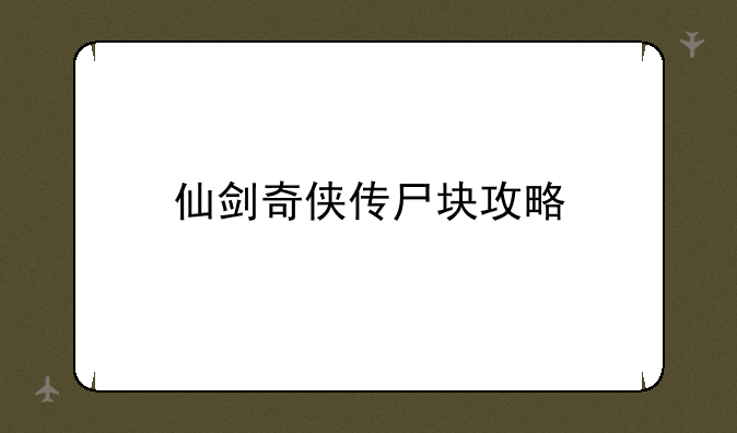 仙剑奇侠传尸块攻略