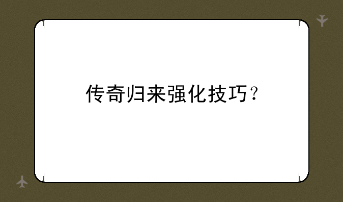传奇归来强化技巧？