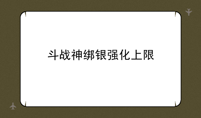 斗战神绑银强化上限