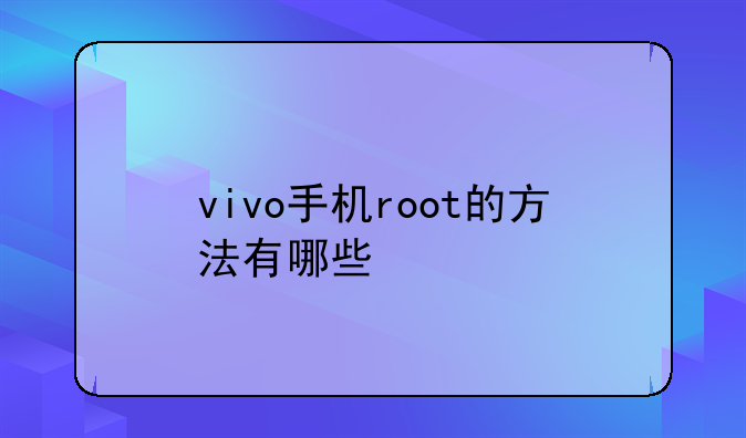 vivo手机root的方法有哪些