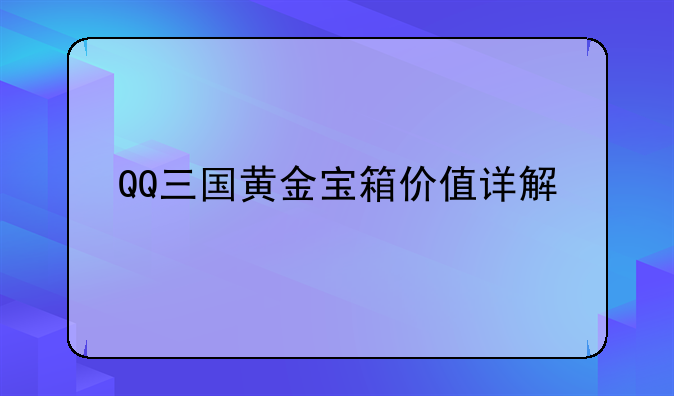 QQ三国黄金宝箱价值详解