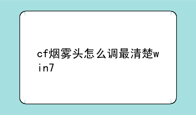 cf烟雾头怎么调最清楚win7