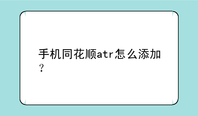 手机同花顺atr怎么添加？