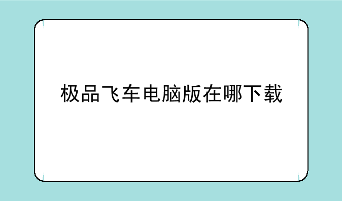 极品飞车电脑版在哪下载