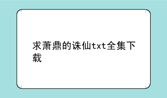 求萧鼎的诛仙txt全集下载