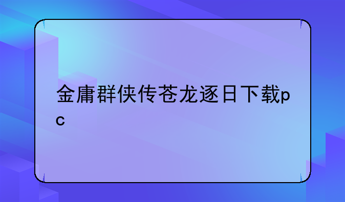 金庸群侠传苍龙逐日下载pc