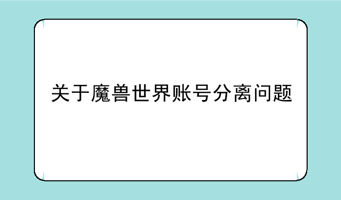 关于魔兽世界账号分离问题