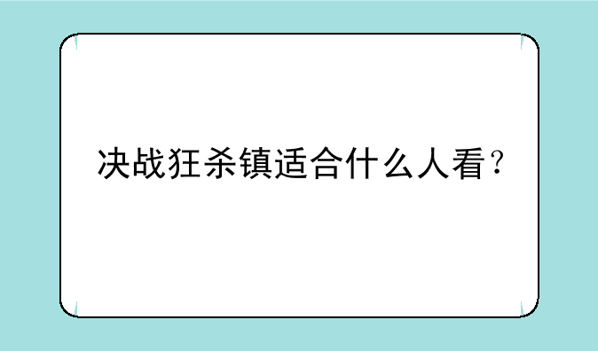 决战狂杀镇适合什么人看？