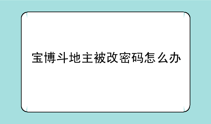 宝博斗地主被改密码怎么办