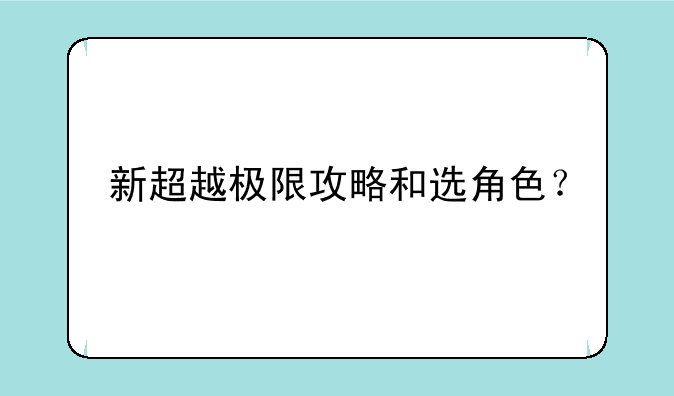 新超越极限攻略和选角色？