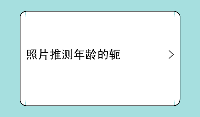 照片推测年龄的软件叫什么