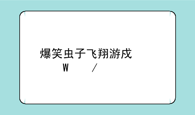 爆笑虫子飞翔游戏如何下载