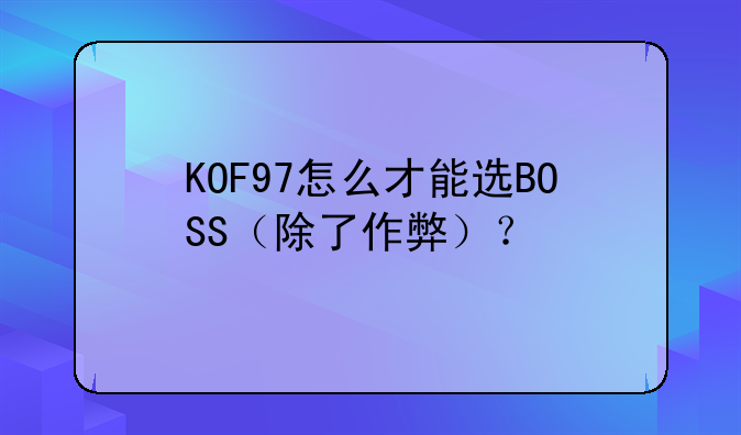 KOF97怎么才能选BOSS（除了作弊）？