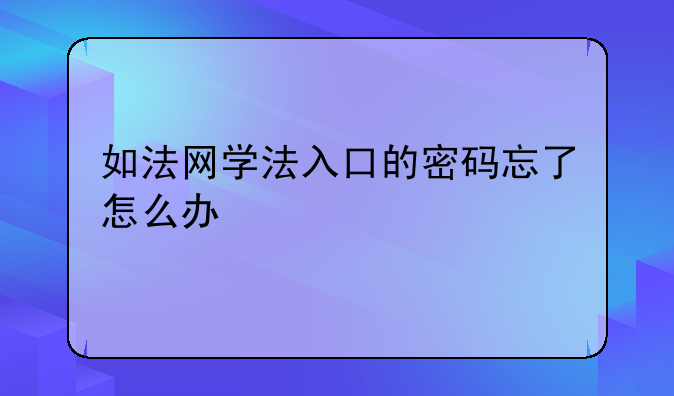 如法网学法入口的密码忘了怎么办