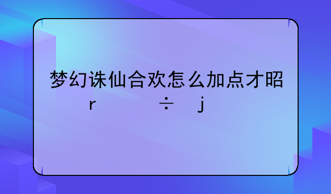 梦幻诛仙合欢怎么加点才是最好的