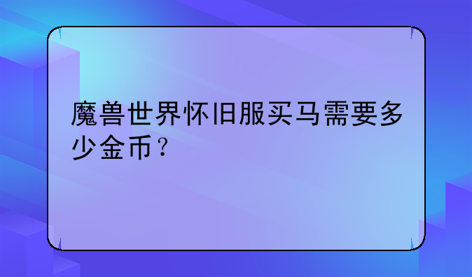 魔兽世界怀旧服买马需要多少金币？