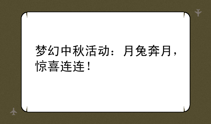 梦幻中秋活动：月兔奔月，惊喜连连！