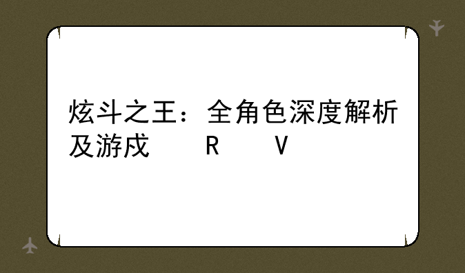 炫斗之王：全角色深度解析及游戏攻略