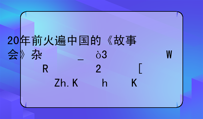 20年前火遍中国的《故事会》杂志，为何突然销声匿迹？如今怎么样了？