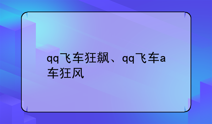 qq飞车狂飙、qq飞车a车狂风