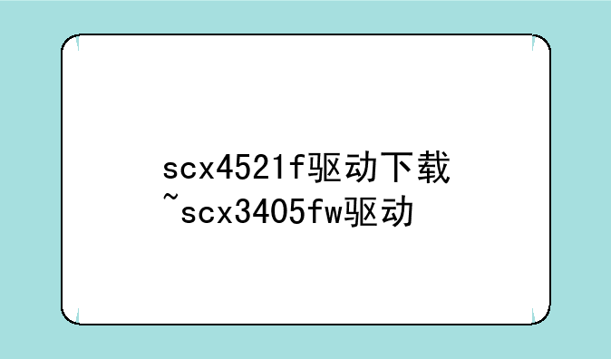 scx4521f驱动下载~scx3405fw驱动
