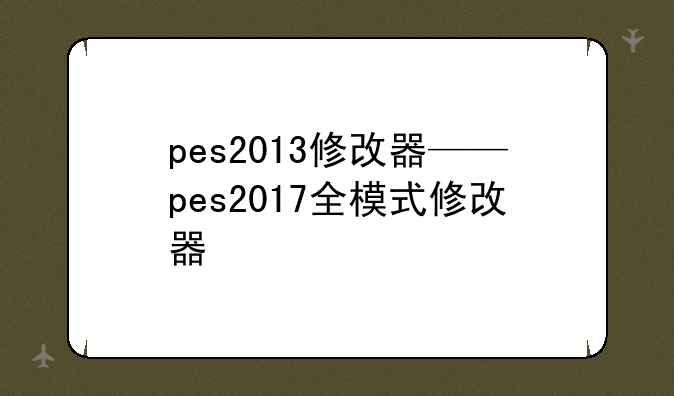 pes2013修改器——pes2017全模式修改器
