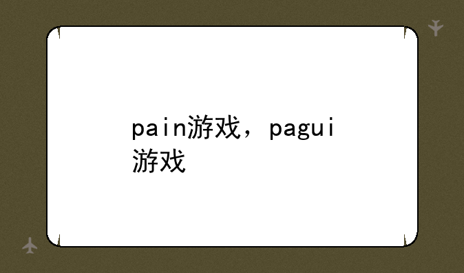 pain游戏，pagui游戏