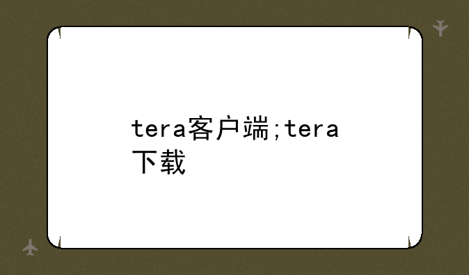 tera客户端;tera下载