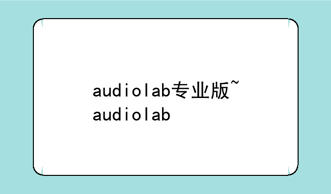 audiolab专业版~audiolab