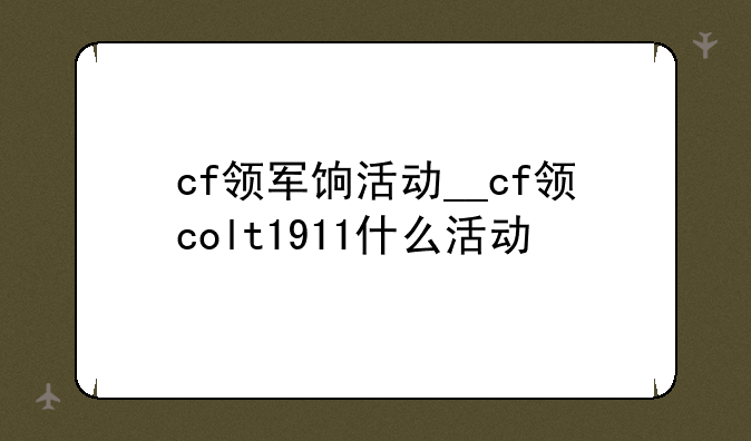 cf领军饷活动__cf领colt1911什么活动