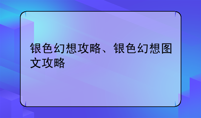 银色幻想攻略、银色幻想图文攻略