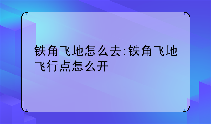铁角飞地怎么去:铁角飞地飞行点怎么开