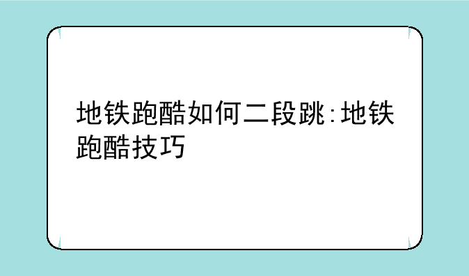 地铁跑酷如何二段跳:地铁跑酷技巧