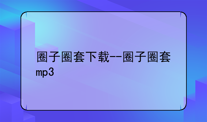 圈子圈套下载--圈子圈套mp3