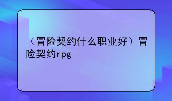 （冒险契约什么职业好）冒险契约rpg