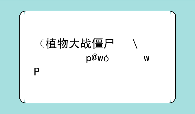 （植物大战僵尸修改版）植物大战僵尸修改版全部植物五阶