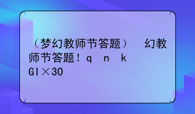 （梦幻教师节答题）梦幻教师节答题器手机版