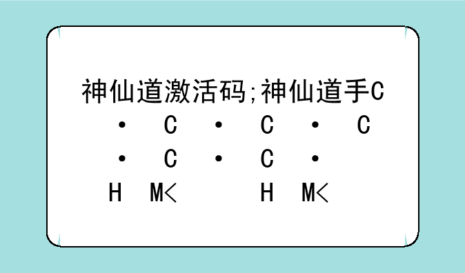 神仙道激活码;神仙道手游礼包激活码