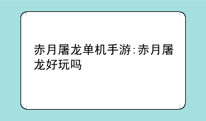 赤月屠龙单机手游:赤月屠龙好玩吗