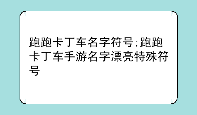 跑跑卡丁车名字符号;跑跑卡丁车手游名字漂亮特殊符号