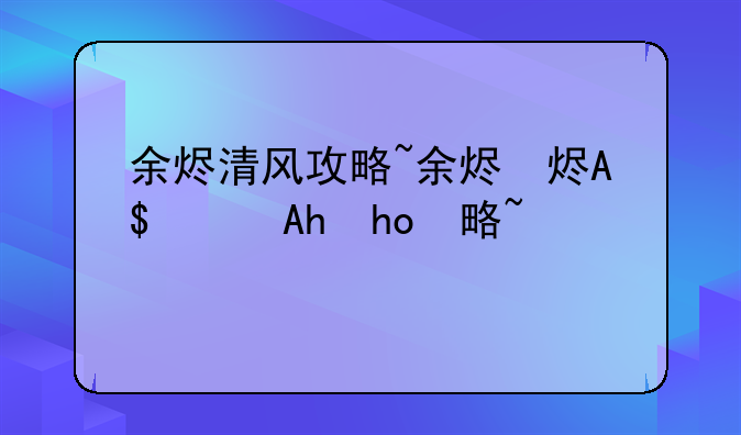 余烬清风攻略~余烬风暴游戏攻略